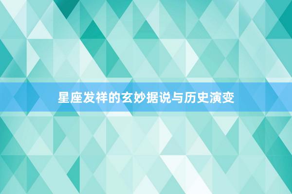 星座发祥的玄妙据说与历史演变