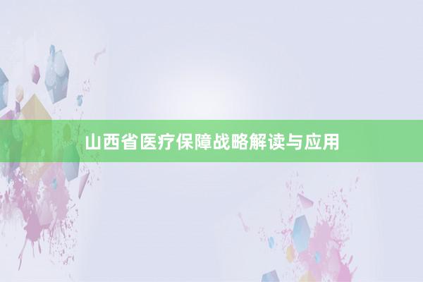山西省医疗保障战略解读与应用