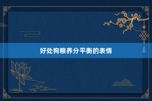 好处狗粮养分平衡的表情