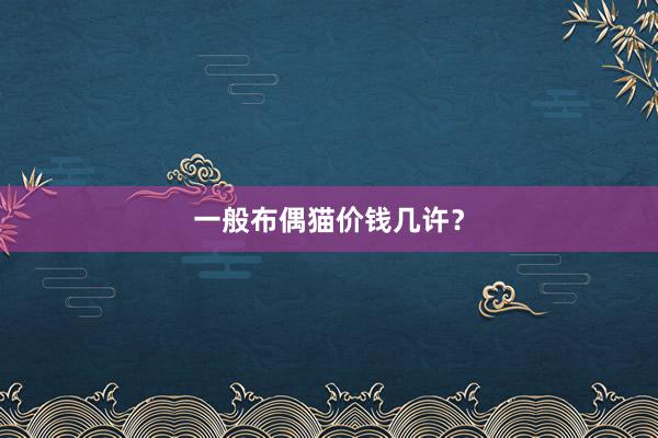 一般布偶猫价钱几许?
